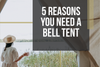 5 Reasons To Own A Bell Tent - Why People In The UK Are Investing
